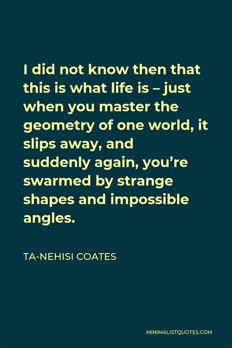 Ta Nehisi Coates Quote I Did Not Know Then That This Is What Life Is