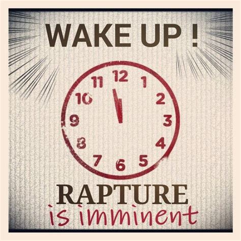 The Rapture Is Imminent Get Yourself Ready Do Not Put Your Hope On