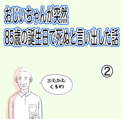 おじいちゃんの妄想は止まらず「おじいちゃんが突然85歳の誕生日で死ぬと言い出した話」② マザーズ広場むすんでひらいて