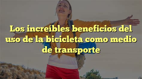 Los Incre Bles Beneficios Del Uso De La Bicicleta Como Medio De