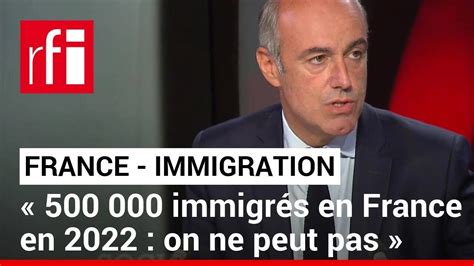 Olivier Marleix 500 000 immigrés en France en 2022 on ne peut pas