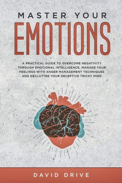 Master Your Emotions A Practical Guide To Overcome Negativity Through