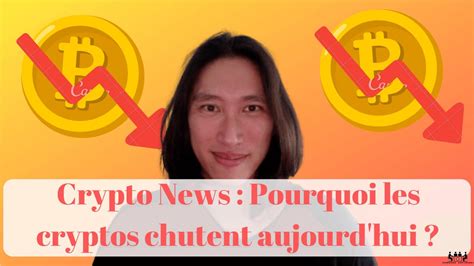 Crypto News Pourquoi Une Baisse Des Cryptos Aujourdhui La Crypto