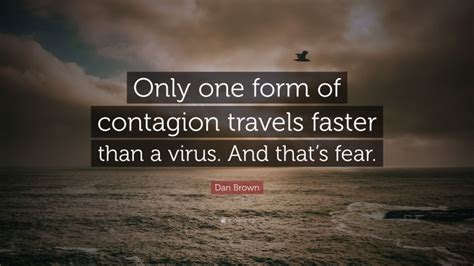 Dan Brown Quote Only One Form Of Contagion Travels Faster Than A