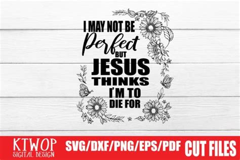 I May Not Be Perfect But Jesus Thinks Im To Die For Graphic By Ktwop