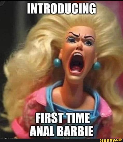 INTRODUCING FIRST TIME ANAL BARBIE IFunny