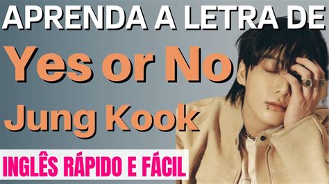 Aprenda A Letra De Yes Or No Do Jung Kook Do Bts Inglês Com Música