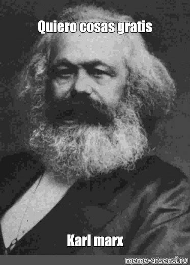 Meme Quiero Cosas Gratis Karl Marx All Templates Meme Arsenal