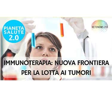 Immunoterapia Nuova Frontiera Nella Lotta Ai Tumori PIANETA SALUTE 2 0