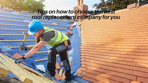 Tips On How To Choose The Best Roof Replacement Company For You