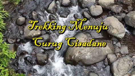 Trekking Curug Cisadane Part 1 Kampung Wisata Ciwaluh Cigombong Bogor