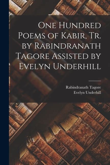 One Hundred Poems of Kabir, tr. by Rabindranath Tagore Assisted by ...