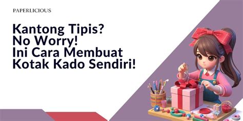 Kantong Tipis No Worry Ini Cara Membuat Kotak Kado Sendiri