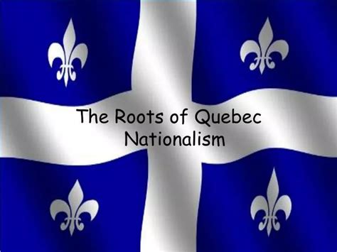 Ppt The Roots Of Quebec Nationalism Powerpoint Presentation Free