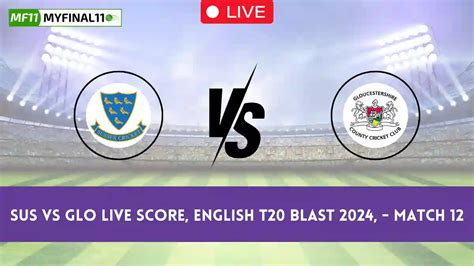 Sus Vs Glo Live Score English T20 Blast 2024 Sussex Vs