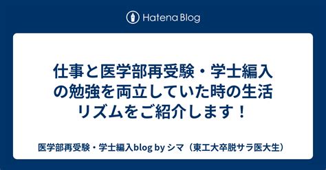 仕事と医学部再受験・学士編入の勉強を両立していた時の生活リズムをご紹介します！ 医学部再受験・学士編入blog By シマ（東工大卒脱サラ医大生）