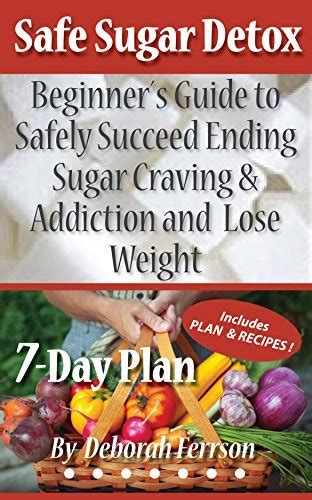 Safe Sugar Detox 7 Day Plan Beginner´s Guide To Safely Succeed Ending