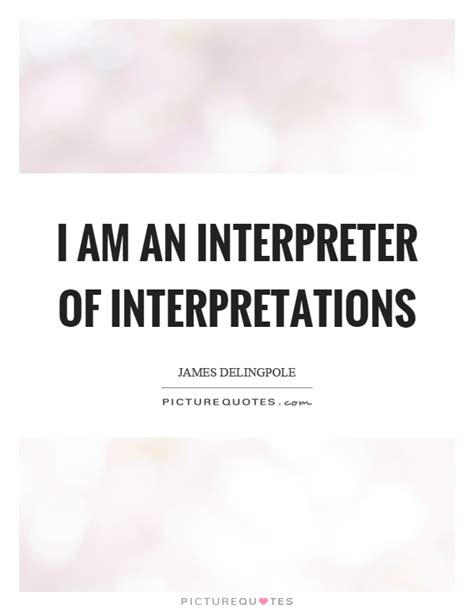 I Am An Interpreter Of Interpretations Picture Quotes