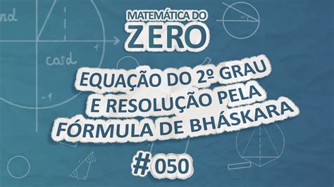 Matemática do Zero Equação do 2º Grau e resolução pela Fórmula de