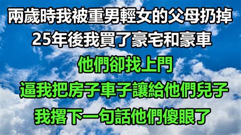 兩歲時我被重男輕女的父母扔掉，25年後我買了豪宅和豪車，他們卻找上門，逼我把房子車子讓給他們兒子，我撂下一句話他們傻眼了风花雪月深夜淺讀