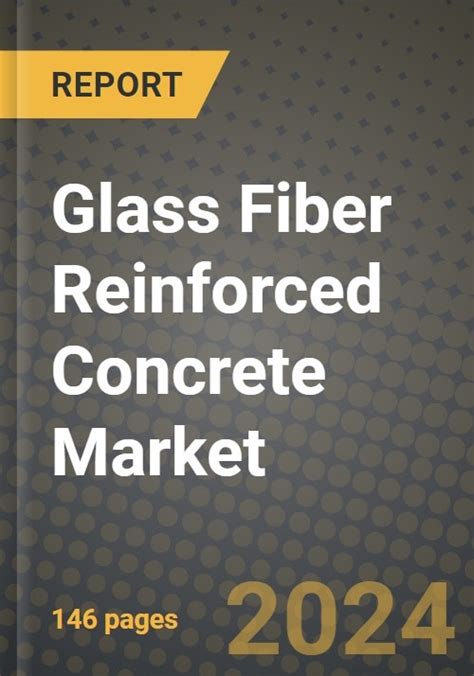 2024 Glass Fiber Reinforced Concrete Gfrc Market Outlook Report Industry Size Market Shares