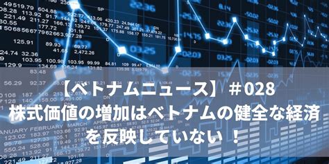 【ベトナムニュース】＃028 株式価値の増加はベトナムの健全な経済を反映していない Manabox Vietnam 経営管理で未来を創ろう！