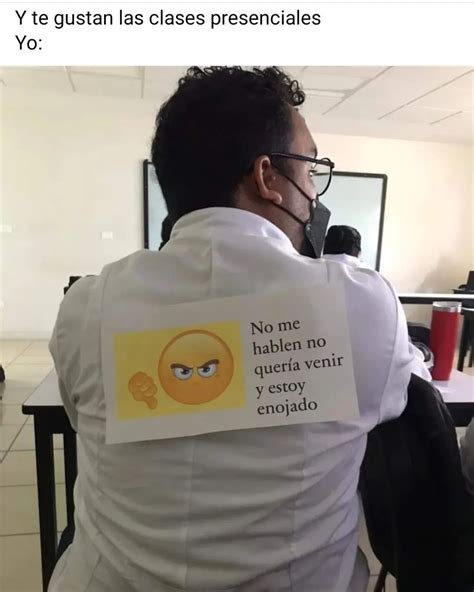 Y Te Gustan Las Clases Presenciales Yo No Me Hablen No Quería Venir Y