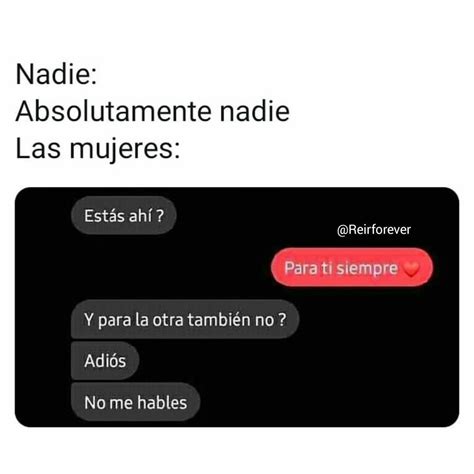 Nadie Absolutamente Nadie Las Mujeres Estás Ahí Para Ti Siempre Y