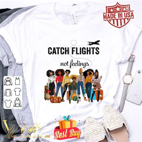 Catching Flights Not Feelings T Shirt T Shirt Shirts Cool Things To Buy