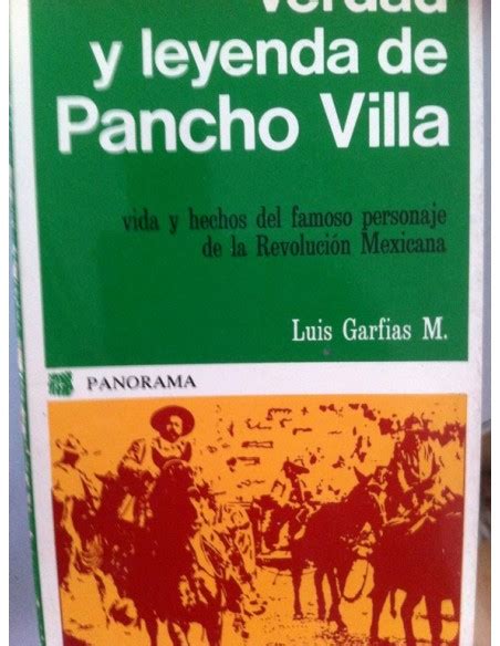 Verdad Y Leyenda De Pancho Villa Vida Y Hechos Del Famoso Personaje De La Revolución Mexicana