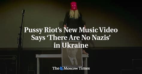 Pussy Riots New Music Video Says There Are No Nazis In Ukraine The