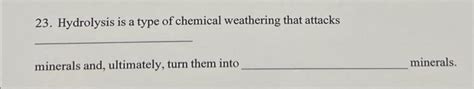 Solved 23. Hydrolysis is a type of chemical weathering that | Chegg.com