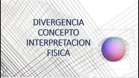 Divergencia De Un Campo Vectorial Interpretaci N F Sica Youtube