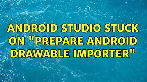 Android Studio Stuck On Prepare Android Drawable Importer 4