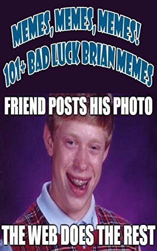 Memes Memes Memes 101 Bad Luck Brian Memes By Memesman Goodreads