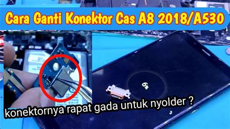 Cara Ganti Konektor Cas A8 2018 A530 Cara Ganti Lubang Cas A530 A8