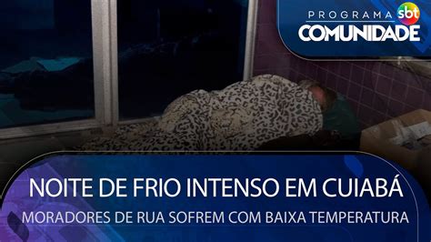 Noite de frio intenso em Cuiabá Moradores em situação de rua sofrem