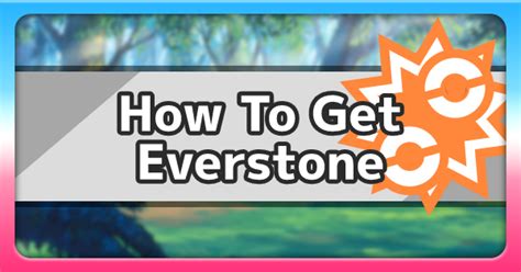 Everstone Location - How To Get & Location | Pokemon Sword Shield ...