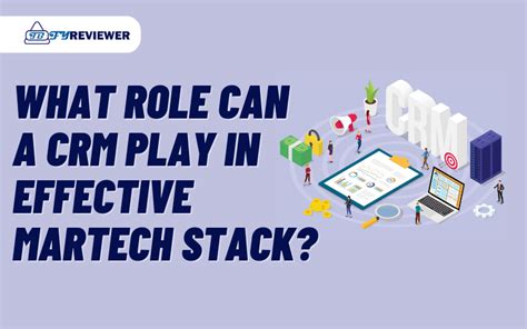 What Role Can A CRM Play In Effective Martech Stack