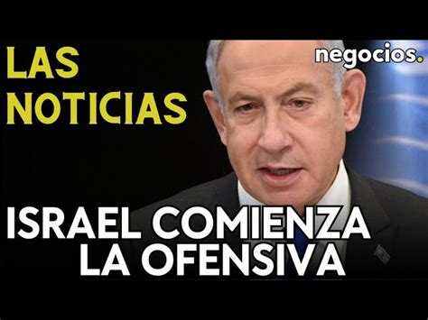 LAS NOTICIAS Israel Comienza La Ofensiva Terrestre Biden Fracasa