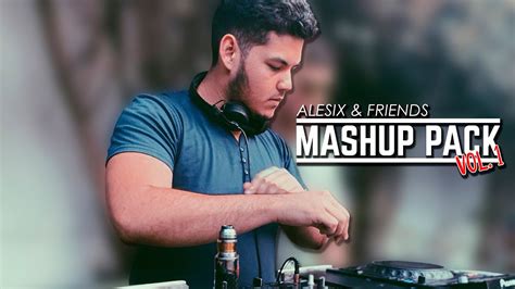 Alesix Friends Mashup Pack Vol Short Mix Youtube