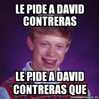 Meme Bad Luck Brian Le Pide A David Contreras Le Pide A David