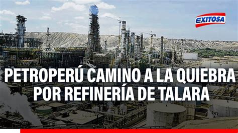 Petroperú camino a la quiebra por Refinería de Talara Invierten para