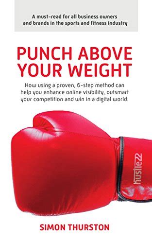 Amazon Punch Above Your Weight How Using A Proven 6 Step Method Can