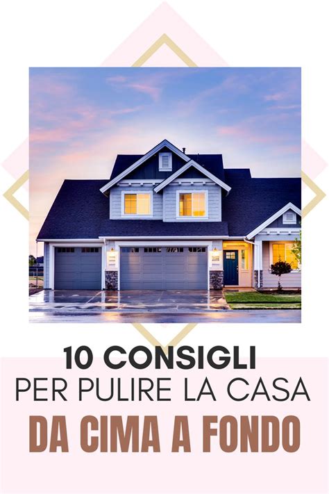 Consigli Per Pulire La Casa Da Cima A Fondo Nel Pulizie Di