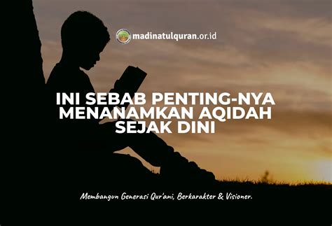 Ini Sebab Penting Nya Menanamkan Aqidah Sejak Dini Madinatul Qur An