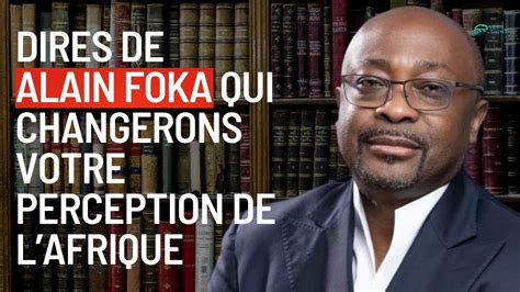 10 citations d Alain FOKA qui changeront voitre façon de voir l Afrique