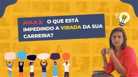 AULA 3 O Que Te Impede De Crescer E Fazer A Virada Da Sua Carreira