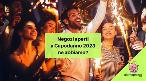 Negozi Aperti A Capodanno 2023 E Orari Speciali Del 31 Dicembre Da