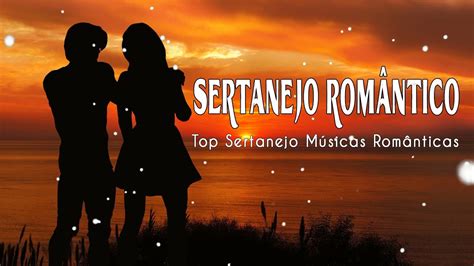 So Sertanejas Romanticas Top 100 Melhores Musicas Sertanejas Antigas